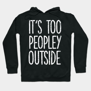 It's too peopley outside Shirt for Women Funny Introvert Tee Ew People shirt Homebody Hoodie